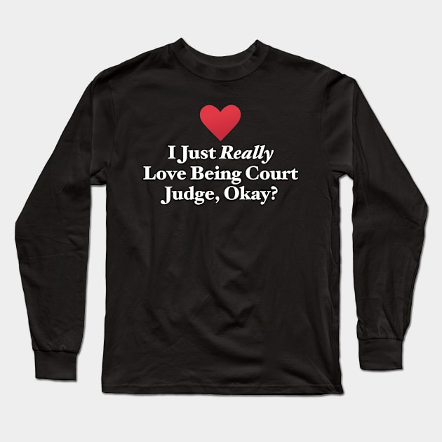 I Just Really Love Being Court Judge, Okay? Long Sleeve T-Shirt by MapYourWorld